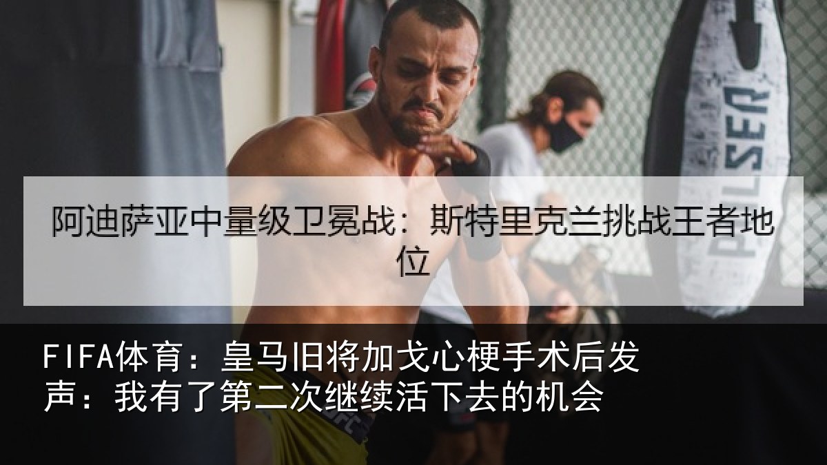FIFA体育：皇马旧将加戈心梗手术后发声：我有了第二次继续活下去的机会